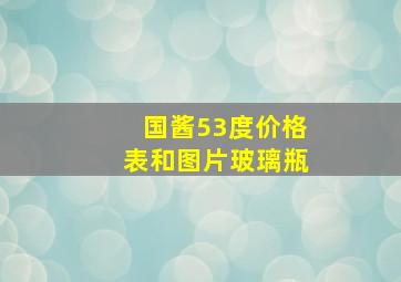 国酱53度价格表和图片玻璃瓶