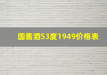 国酱酒53度1949价格表