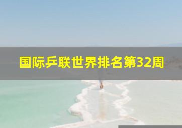 国际乒联世界排名第32周