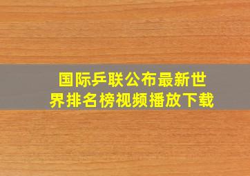 国际乒联公布最新世界排名榜视频播放下载