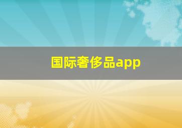 国际奢侈品app