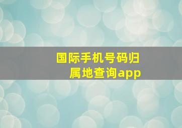 国际手机号码归属地查询app