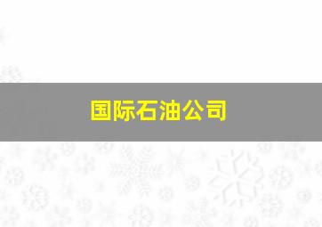 国际石油公司