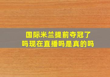 国际米兰提前夺冠了吗现在直播吗是真的吗