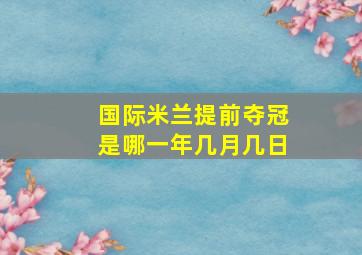 国际米兰提前夺冠是哪一年几月几日