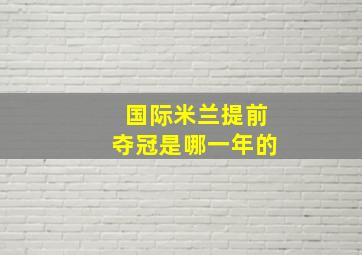 国际米兰提前夺冠是哪一年的