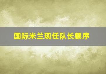 国际米兰现任队长顺序