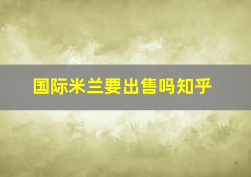 国际米兰要出售吗知乎