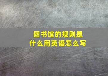 图书馆的规则是什么用英语怎么写