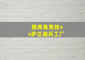 图库曼竞技vs萨兰迪兵工厂