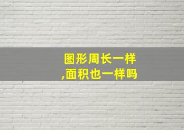 图形周长一样,面积也一样吗