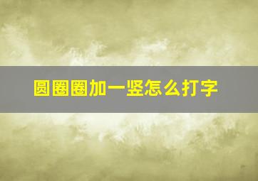 圆圈圈加一竖怎么打字