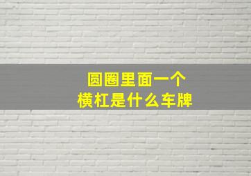 圆圈里面一个横杠是什么车牌