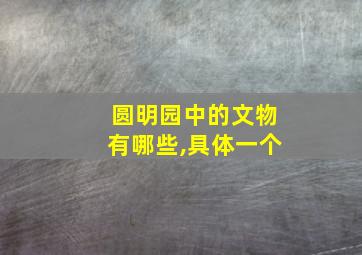 圆明园中的文物有哪些,具体一个