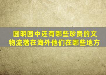 圆明园中还有哪些珍贵的文物流落在海外他们在哪些地方