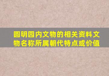 圆明园内文物的相关资料文物名称所属朝代特点或价值