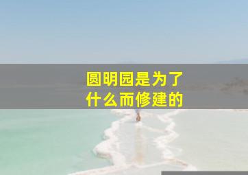 圆明园是为了什么而修建的