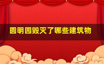 圆明园毁灭了哪些建筑物