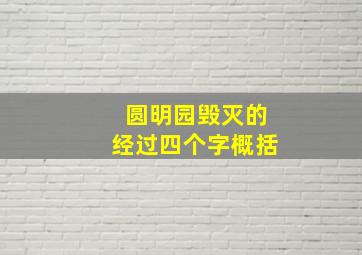 圆明园毁灭的经过四个字概括