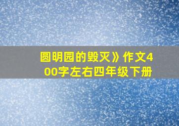 圆明园的毁灭》作文400字左右四年级下册