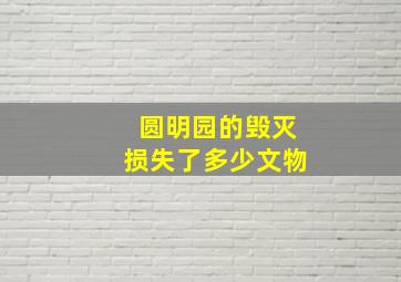 圆明园的毁灭损失了多少文物