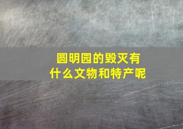 圆明园的毁灭有什么文物和特产呢