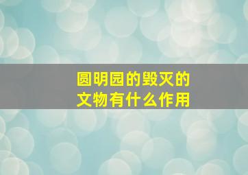 圆明园的毁灭的文物有什么作用