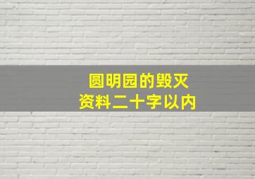 圆明园的毁灭资料二十字以内