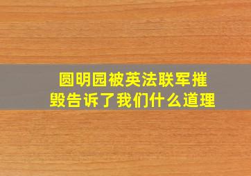 圆明园被英法联军摧毁告诉了我们什么道理