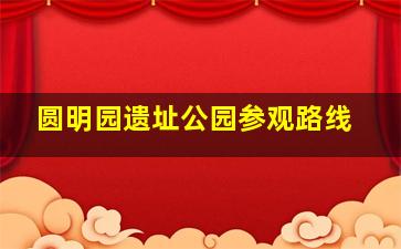 圆明园遗址公园参观路线