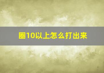 圈10以上怎么打出来