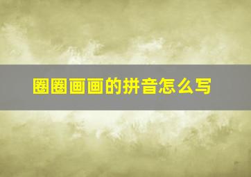 圈圈画画的拼音怎么写