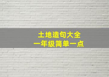 土地造句大全一年级简单一点