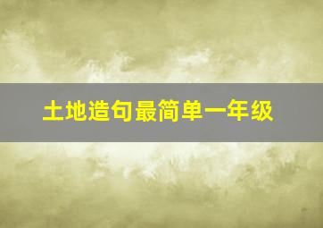 土地造句最简单一年级