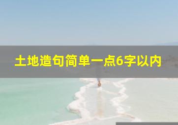 土地造句简单一点6字以内