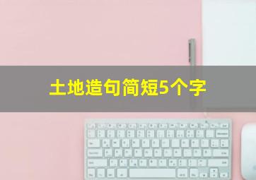 土地造句简短5个字