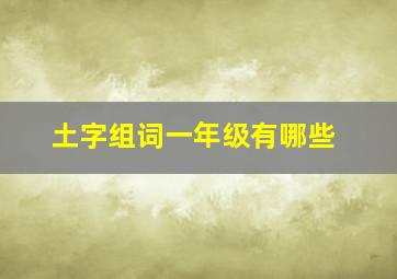 土字组词一年级有哪些