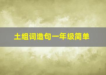 土组词造句一年级简单