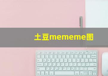 土豆mememe图