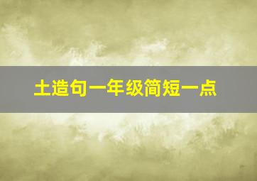 土造句一年级简短一点