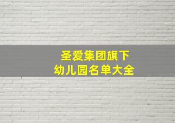 圣爱集团旗下幼儿园名单大全