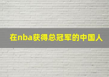 在nba获得总冠军的中国人