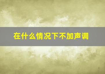 在什么情况下不加声调