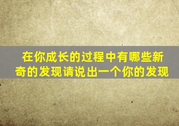 在你成长的过程中有哪些新奇的发现请说出一个你的发现