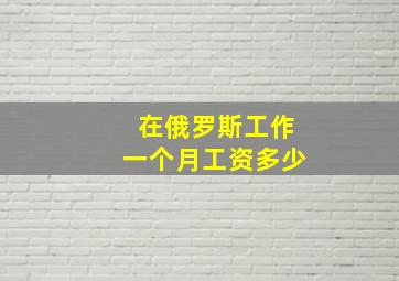 在俄罗斯工作一个月工资多少