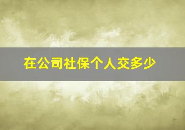 在公司社保个人交多少