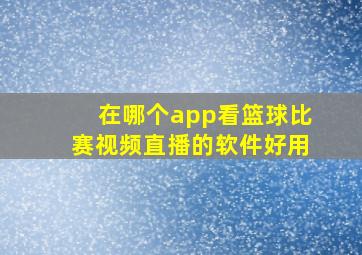 在哪个app看篮球比赛视频直播的软件好用