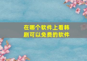 在哪个软件上看韩剧可以免费的软件