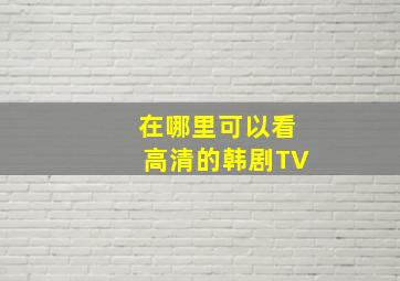 在哪里可以看高清的韩剧TV