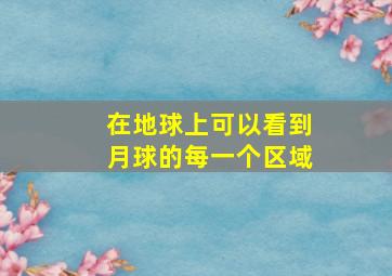 在地球上可以看到月球的每一个区域